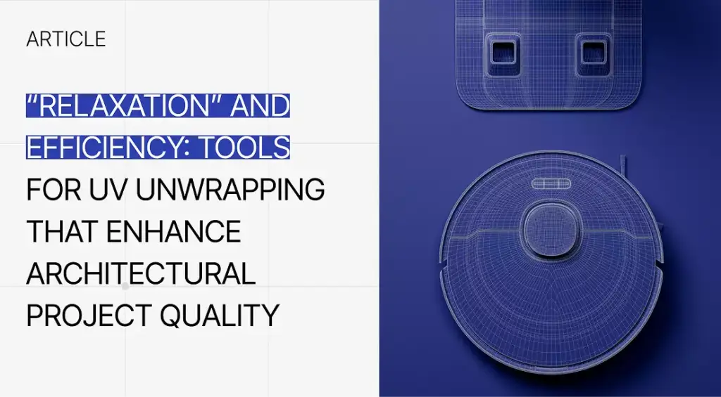 3D model wireframe tools for UV unwrapping relaxation and efficiency enhance architectural project quality