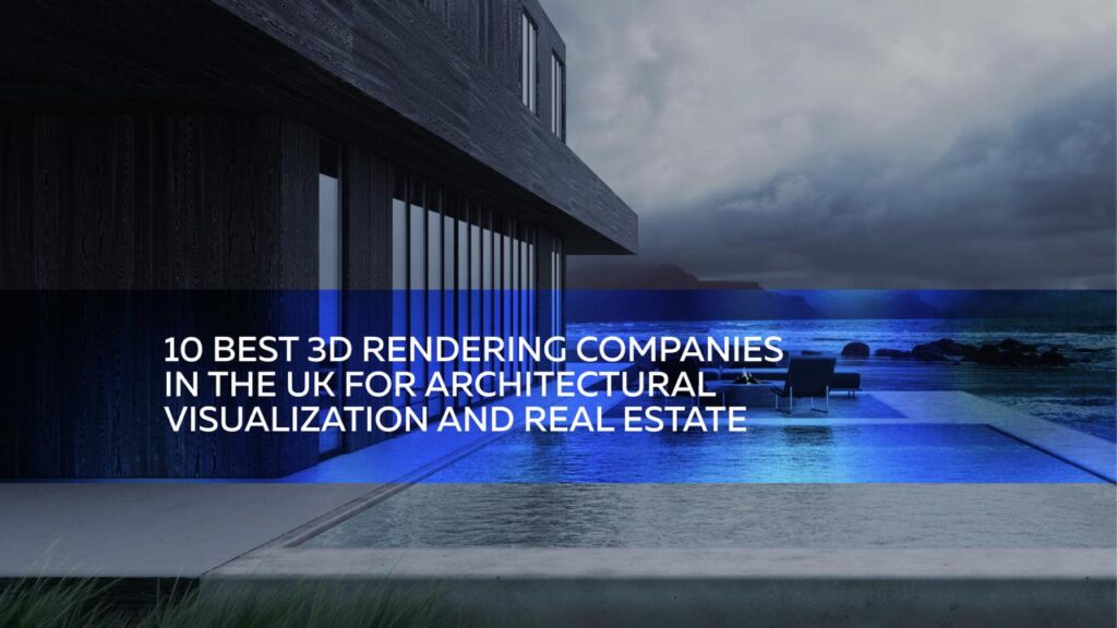 10 best 3D rendering companies in the UK for architectural visualization and real estate